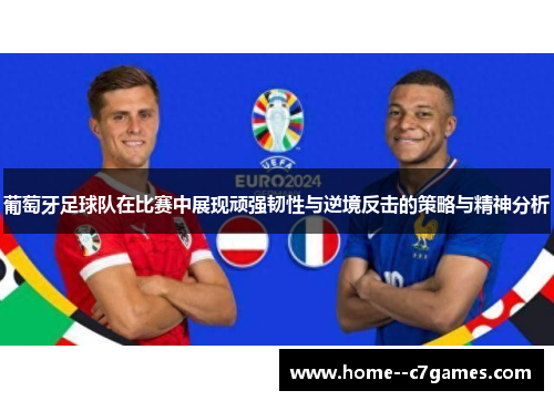 葡萄牙足球队在比赛中展现顽强韧性与逆境反击的策略与精神分析