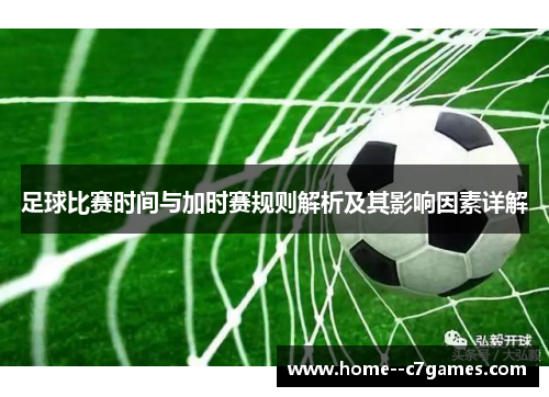 足球比赛时间与加时赛规则解析及其影响因素详解