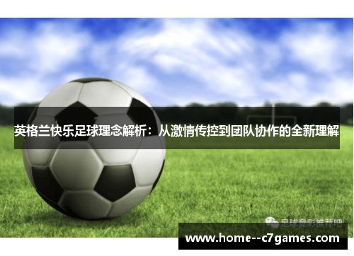 英格兰快乐足球理念解析：从激情传控到团队协作的全新理解