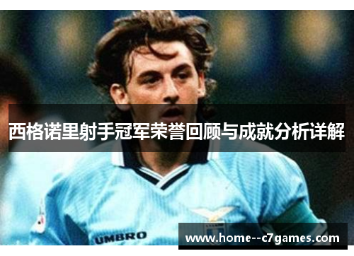 西格诺里射手冠军荣誉回顾与成就分析详解