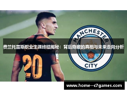 费兰托雷斯职业生涯终结揭秘：背后隐藏的真相与未来走向分析