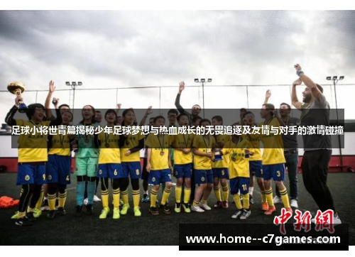 足球小将世青篇揭秘少年足球梦想与热血成长的无畏追逐及友情与对手的激情碰撞 足球小将世青篇揭秘少年足球梦想与热血成长的无畏追逐及友情与对手的激情碰撞