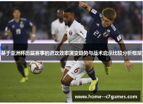 基于亚洲杯历届赛事的进攻效率演变趋势与战术启示比较分析框架