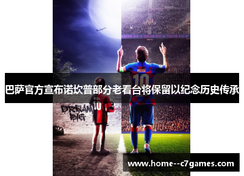 巴萨官方宣布诺坎普部分老看台将保留以纪念历史传承 巴萨官方宣布诺坎普部分老看台将保留以纪念历史传承